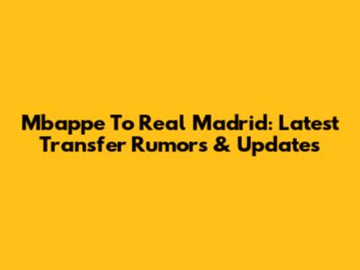 Mbappe To Real Madrid: Latest Transfer Rumors & Updates