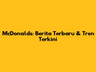 McDonald's: Berita Terbaru & Tren Terkini
