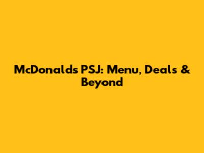 McDonald's PSJ: Menu, Deals & Beyond