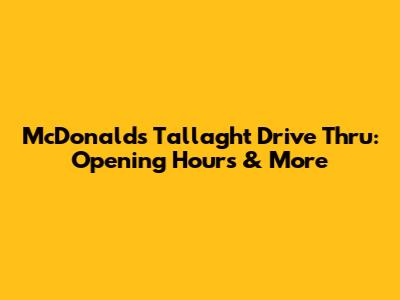 McDonald's Tallaght Drive Thru: Opening Hours & More