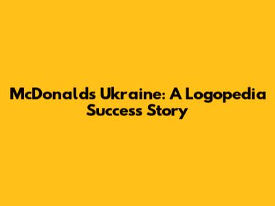 McDonald's Ukraine: A Logopedia Success Story