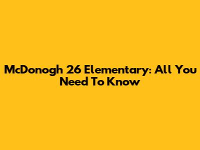 McDonogh 26 Elementary: All You Need To Know