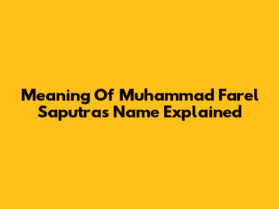Meaning Of Muhammad Farel Saputra's Name Explained