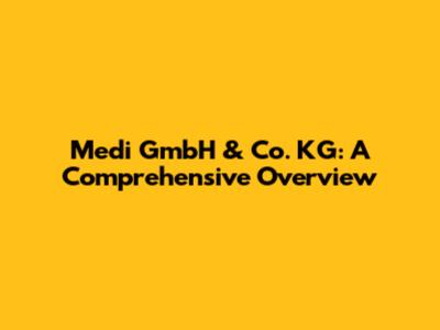 Medi GmbH & Co. KG: A Comprehensive Overview