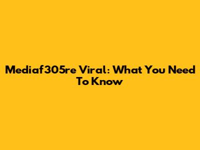 Mediaf305re Viral: What You Need To Know