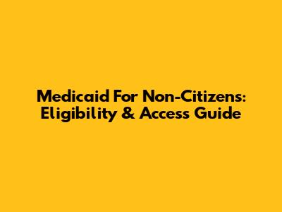 Medicaid For Non-Citizens: Eligibility & Access Guide