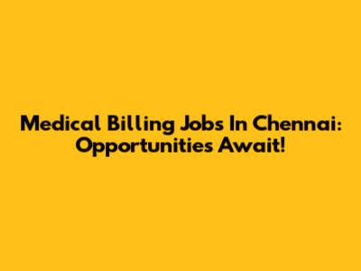 Medical Billing Jobs In Chennai: Opportunities Await!