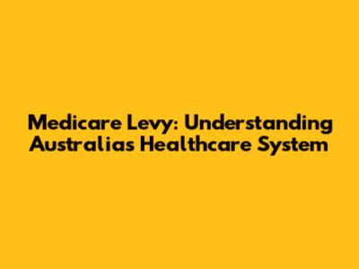 Medicare Levy: Understanding Australia's Healthcare System