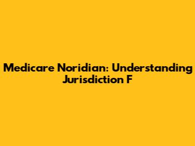 Medicare Noridian: Understanding Jurisdiction F