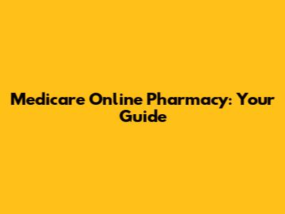 Medicare Online Pharmacy: Your Guide