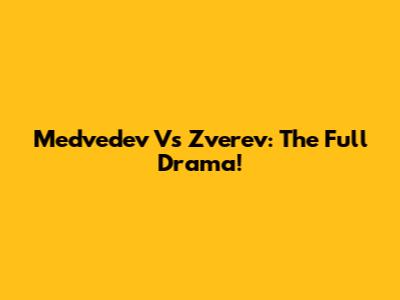 Medvedev Vs Zverev: The Full Drama!