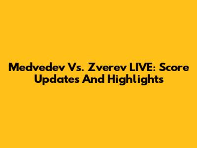 Medvedev Vs. Zverev LIVE: Score Updates And Highlights