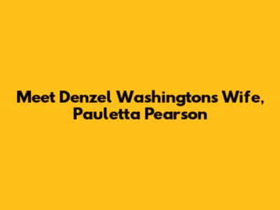 Meet Denzel Washington's Wife, Pauletta Pearson
