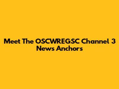 Meet The OSCWREGSC Channel 3 News Anchors