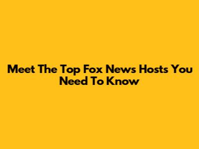 Meet The Top Fox News Hosts You Need To Know