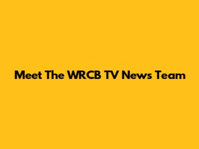 Meet The WRCB TV News Team