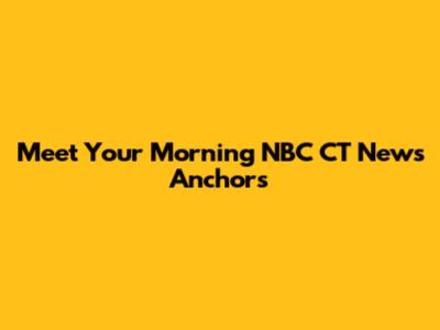 Meet Your Morning NBC CT News Anchors