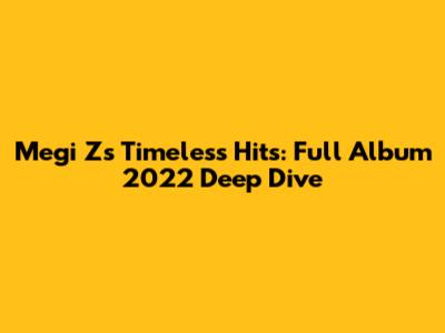 Megi Z's Timeless Hits: Full Album 2022 Deep Dive