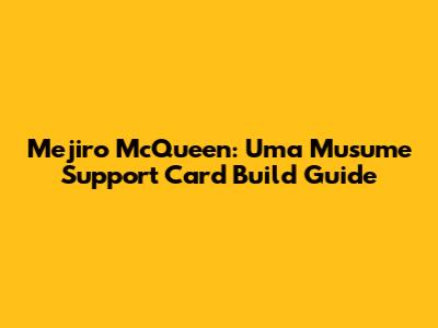 Mejiro McQueen: Uma Musume Support Card Build Guide