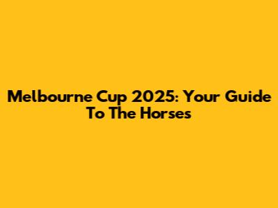 Melbourne Cup 2025: Your Guide To The Horses