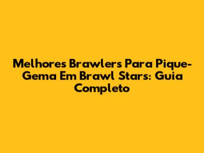 Melhores Brawlers Para Pique-Gema Em Brawl Stars: Guia Completo