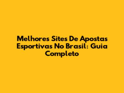 Melhores Sites De Apostas Esportivas No Brasil: Guia Completo