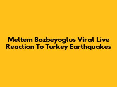 Meltem Bozbeyoglu's Viral Live Reaction To Turkey Earthquakes