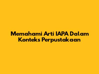 Memahami Arti 'IAPA' Dalam Konteks Perpustakaan