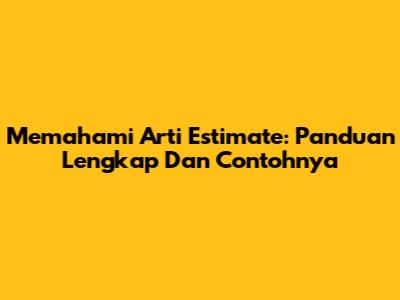 Memahami Arti Estimate: Panduan Lengkap Dan Contohnya