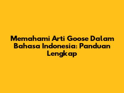 Memahami Arti Goose Dalam Bahasa Indonesia: Panduan Lengkap