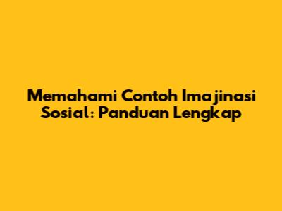 Memahami Contoh Imajinasi Sosial: Panduan Lengkap