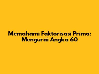 Memahami Faktorisasi Prima: Mengurai Angka 60
