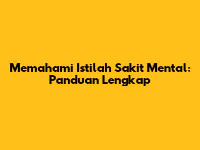 Memahami Istilah Sakit Mental: Panduan Lengkap