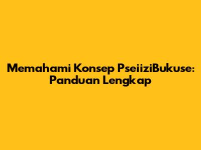 Memahami Konsep PseiiziBukuse: Panduan Lengkap