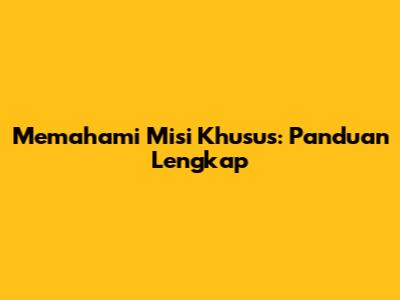 Memahami Misi Khusus: Panduan Lengkap