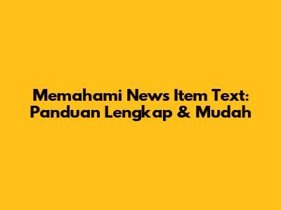 Memahami News Item Text: Panduan Lengkap & Mudah