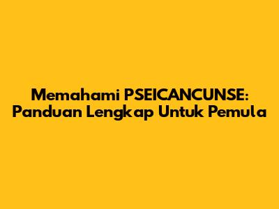 Memahami PSEICANCUNSE: Panduan Lengkap Untuk Pemula