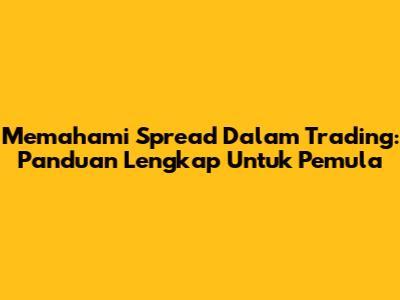 Memahami Spread Dalam Trading: Panduan Lengkap Untuk Pemula