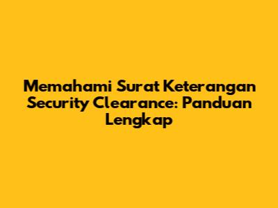 Memahami Surat Keterangan Security Clearance: Panduan Lengkap