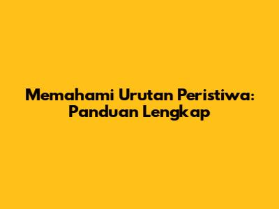 Memahami Urutan Peristiwa: Panduan Lengkap