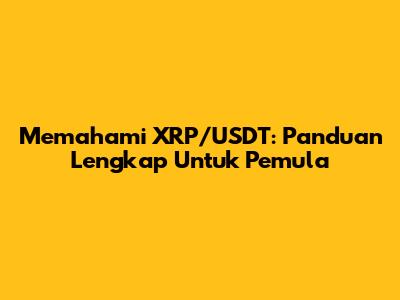 Memahami XRP/USDT: Panduan Lengkap Untuk Pemula