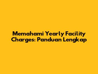 Memahami Yearly Facility Charges: Panduan Lengkap