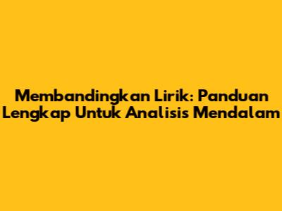 Membandingkan Lirik: Panduan Lengkap Untuk Analisis Mendalam