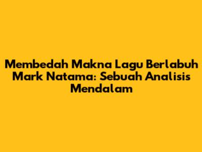 Membedah Makna Lagu Berlabuh Mark Natama: Sebuah Analisis Mendalam