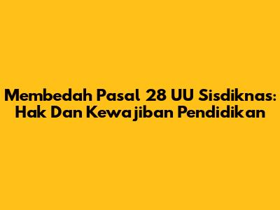 Membedah Pasal 28 UU Sisdiknas: Hak Dan Kewajiban Pendidikan