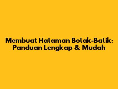 Membuat Halaman Bolak-Balik: Panduan Lengkap & Mudah