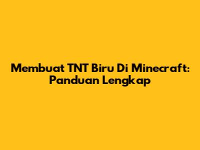 Membuat TNT Biru Di Minecraft: Panduan Lengkap