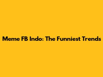 Meme FB Indo: The Funniest Trends