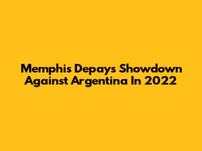 Memphis Depay's Showdown Against Argentina In 2022