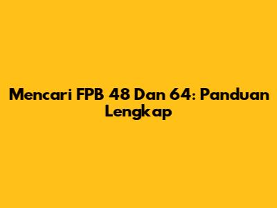 Mencari FPB 48 Dan 64: Panduan Lengkap